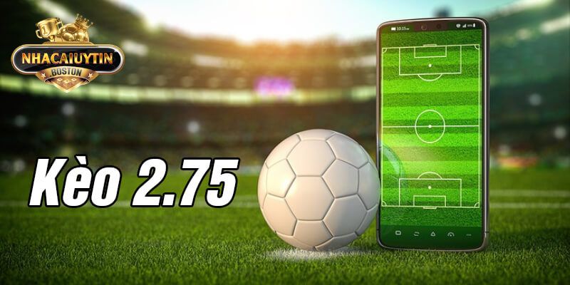Kèo chấp 2.75 là gì?