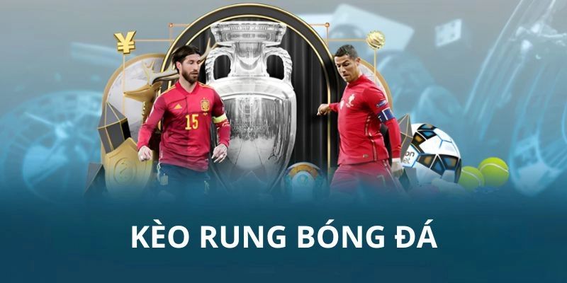 Kèo rung là gì trong bóng đá?